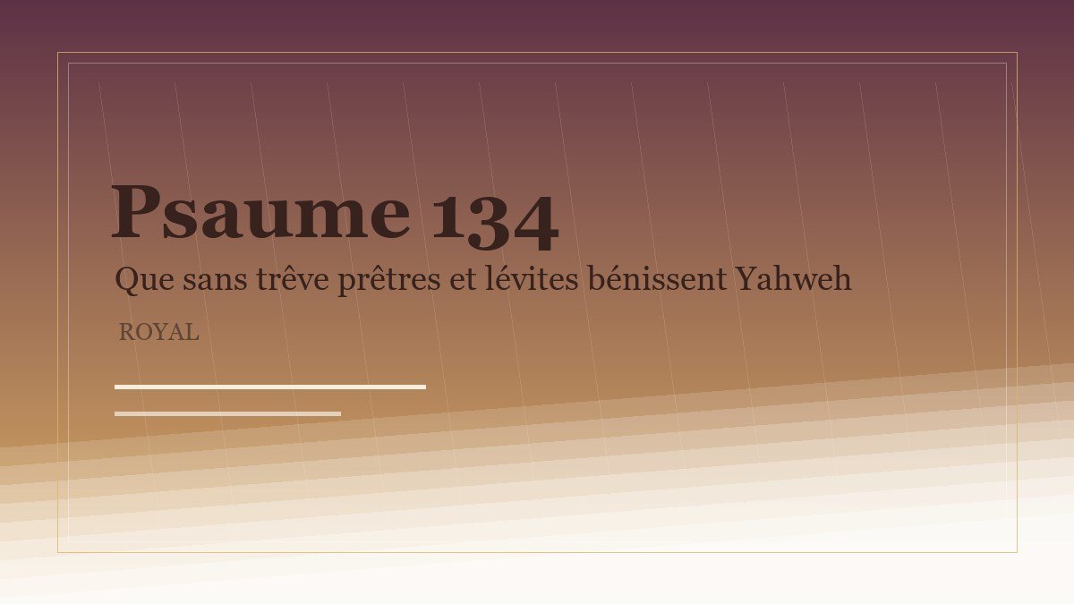 Illustration du Psaume 134: Que sans trêve prêtres et lévites bénissent Yahweh